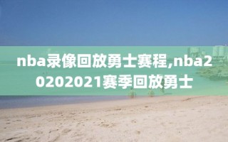 nba录像回放勇士赛程,nba20202021赛季回放勇士