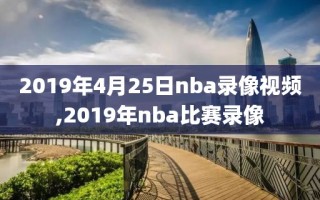 2019年4月25日nba录像视频,2019年nba比赛录像