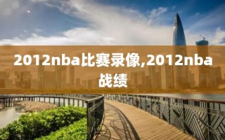 2012nba比赛录像,2012nba战绩