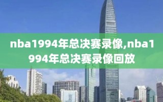 nba1994年总决赛录像,nba1994年总决赛录像回放