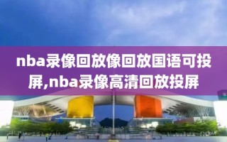 nba录像回放像回放国语可投屏,nba录像高清回放投屏