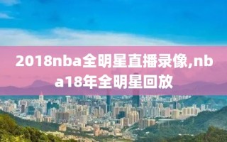 2018nba全明星直播录像,nba18年全明星回放