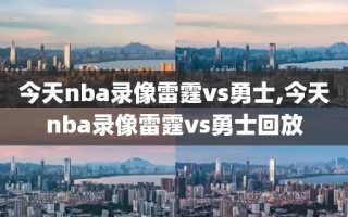 今天nba录像雷霆vs勇士,今天nba录像雷霆vs勇士回放