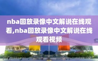 nba回放录像中文解说在线观看,nba回放录像中文解说在线观看视频