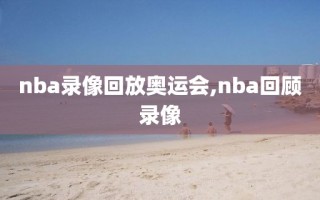 nba录像回放奥运会,nba回顾录像