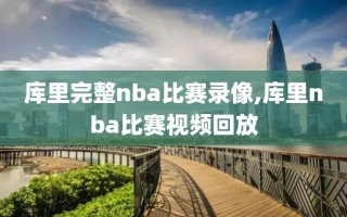 库里完整nba比赛录像,库里nba比赛视频回放