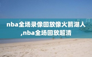 nba全场录像回放像火箭湖人,nba全场回放超清