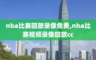 nba比赛回放录像免费,nba比赛视频录像回放cc