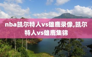 nba凯尔特人vs雄鹿录像,凯尔特人vs雄鹿集锦