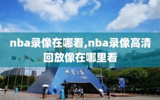 nba录像在哪看,nba录像高清回放像在哪里看