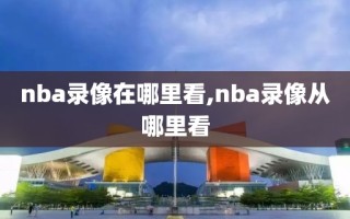 nba录像在哪里看,nba录像从哪里看