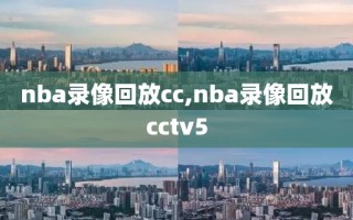 nba录像回放cc,nba录像回放cctv5
