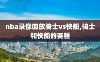 nba录像回放骑士vs快船,骑士和快船的赛程