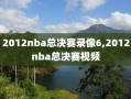 2012nba总决赛录像6,2012nba总决赛视频