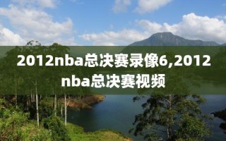 2012nba总决赛录像6,2012nba总决赛视频