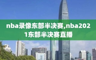 nba录像东部半决赛,nba2021东部半决赛直播