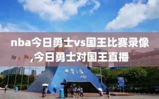 nba今日勇士vs国王比赛录像,今日勇士对国王直播