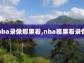 nba录像那里看,nba哪里看录像