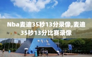Nba麦迪35秒13分录像,麦迪35秒13分比赛录像