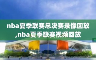 nba夏季联赛总决赛录像回放,nba夏季联赛视频回放