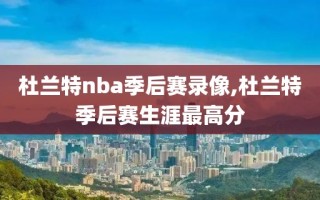 杜兰特nba季后赛录像,杜兰特季后赛生涯最高分