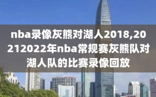 nba录像灰熊对湖人2018,20212022年nba常规赛灰熊队对湖人队的比赛录像回放