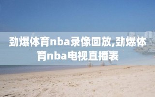 劲爆体育nba录像回放,劲爆体育nba电视直播表