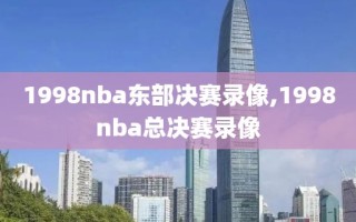 1998nba东部决赛录像,1998nba总决赛录像