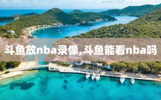 斗鱼放nba录像,斗鱼能看nba吗