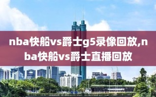 nba快船vs爵士g5录像回放,nba快船vs爵士直播回放