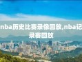 nba历史比赛录像回放,nba记录赛回放