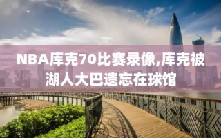 NBA库克70比赛录像,库克被湖人大巴遗忘在球馆