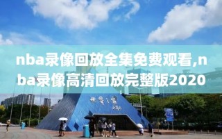 nba录像回放全集免费观看,nba录像高清回放完整版2020