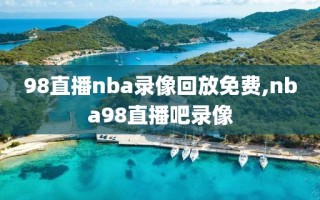 98直播nba录像回放免费,nba98直播吧录像